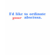 I'd like to ordinate your abscissa. t-shirts
