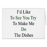 I'd Like To See You Try To Make Me Do The Dishes Card