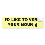 I'D LIKE TO VERB YOUR NOUN ;] - Customized Bumper Sticker