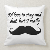 I'd Love to Stay and Chat but I really mustache Throw Pillow