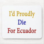 I'd Proudly Die For Ecuador Mousepads