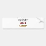 I'd Proudly Die For Germany Bumper Sticker