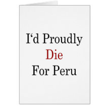 I'd Proudly Die For Peru Card