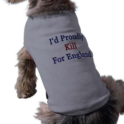 I'd Proudly Kill For England Doggie T-shirt