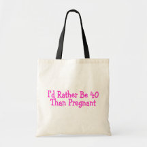 Id Rather Be 40 Than Pregnant Pink Bags