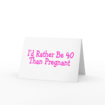 Id Rather Be 40 Than Pregnant Pink Greeting Card