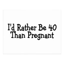 Id Rather Be 40 Than Pregnant Postcards