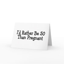 Id Rather Be 50 Than Pregnant Greeting Cards