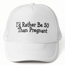 Id Rather Be 50 Than Pregnant Hats