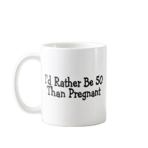 Id Rather Be 50 Than Pregnant Mug