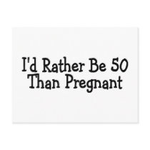 Id Rather Be 50 Than Pregnant Postcards