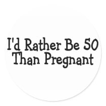 Id Rather Be 50 Than Pregnant Stickers