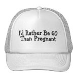 Id Rather Be 60 Than Pregnant Hat