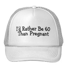 Id Rather Be 60 Than Pregnant Hat