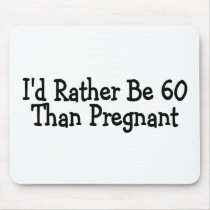 Id Rather Be 60 Than Pregnant Mousepad