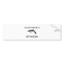 I'd Rather Be A Cetacean bumper stickers by AnimalShirts I'd Rather Be A Cetacean bumper stickers
