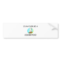 I'd Rather Be A Cockatoo bumper stickers by AnimalShirts I'd Rather Be A Cockatoo bumper stickers