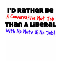 I'd Rather Be A Conservative Nut Job t-shirts by xuberalles I'd Rather Be A Conservative Nut Job t-shirts