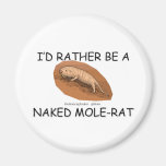 I'd Rather Be A Naked Mole-Rat Fridge Magnet