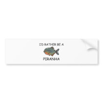 I'd Rather Be A Piranha bumper stickers by AnimalShirts I'd Rather Be A Piranha bumper stickers