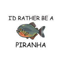 I'd Rather Be A Piranha t-shirts