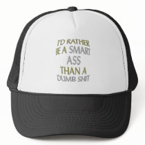 I'd rather be a smart ass then a dumb shit hats