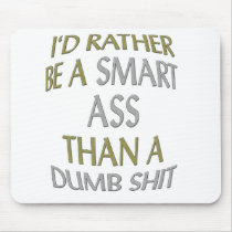 I'd rather be a smart ass then a dumb shit mouse pad