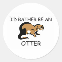 I'd Rather Be An Otter Round Sticker