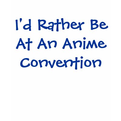 I'd Rather Be At An Anime Convention t-shirt