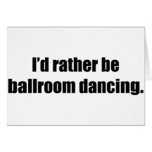I'd Rather Be Ballroom Dancing Greeting Cards