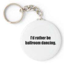 I'd Rather Be Ballroom Dancing Key Chain