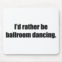 I'd Rather Be Ballroom Dancing Mouse Pads