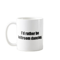 I'd Rather Be Ballroom Dancing Coffee Mugs