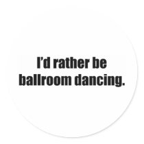 I'd Rather Be Ballroom Dancing Stickers