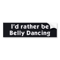 I'd rather be Belly Dancing Bumper Sticker