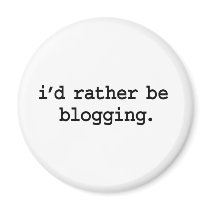 i'd rather be blogging. magnet