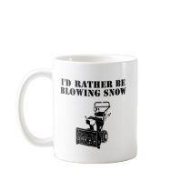 I'd Rather Be Blowing Snow mugs