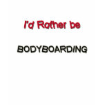 I'd Rather Be Bodyboarding t-shirts