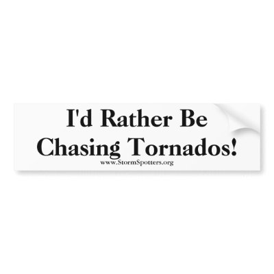 I'd Rather Be Chasing Tornados! Bumper Stickers