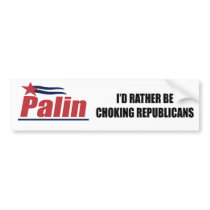 I'd rather be choking republicans bumper sticker