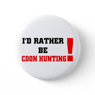 http://rlv.zcache.com/id_rather_be_coon_hunting_button-p145846241943786313t5sj_400.jpg