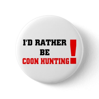 http://rlv.zcache.com/id_rather_be_coon_hunting_button-p145846241943786313t5sj_400.jpg