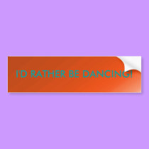 I'd Rather Be Dancing - bumper sticker bumper stickers by Horseshoes3 I'd Rather Be Dancing - bumper sticker bumper stickers