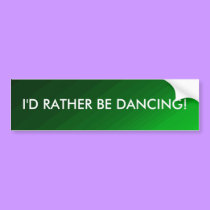 I'd Rather Be Dancing - bumper sticker bumper stickers by Horseshoes3 I'd Rather Be Dancing - bumper sticker bumper stickers