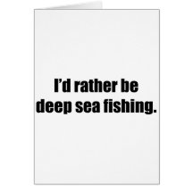 I'd Rather Be Deep Sea Fishing Greeting Cards