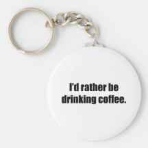 I'd Rather Be Drinking Coffee Keychains