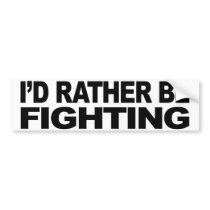I'd Rather Be Fighting Bumper Sticker