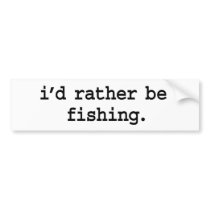 i'd rather be fishing. bumper sticker