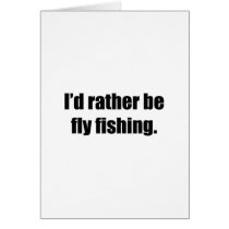 I'd Rather Be Fly Fishing Card