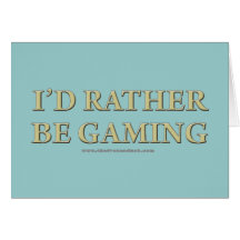 I'd Rather be Gaming Greeting Card